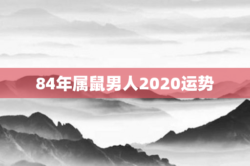 84年属鼠男人2020运势