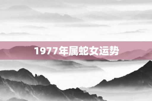 1977年属蛇女运势