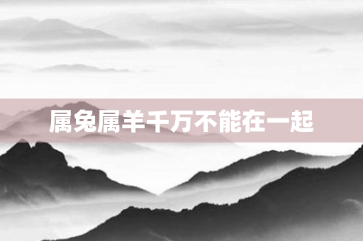 属兔属羊千万不能在一起