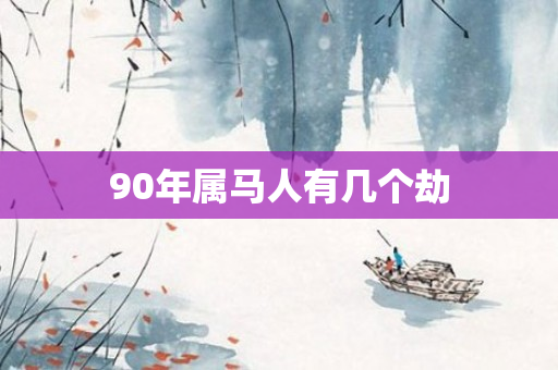 90年属马人有几个劫