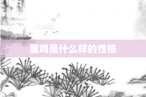 属鸡是什么样的性格