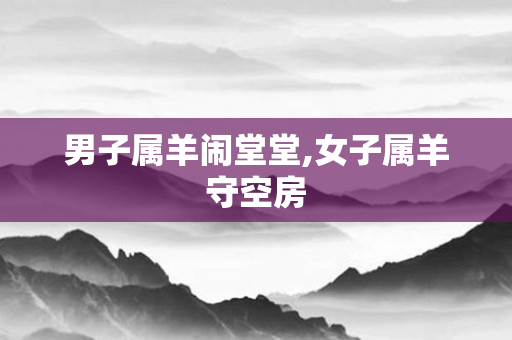 男子属羊闹堂堂,女子属羊守空房