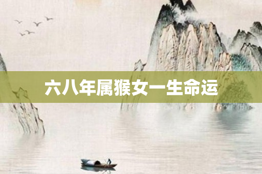 六八年属猴女一生命运