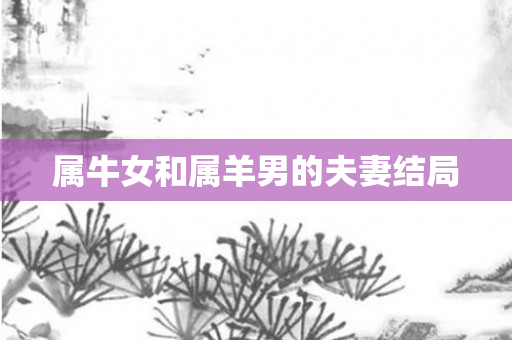 属牛女和属羊男的夫妻结局