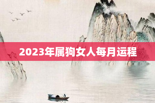 2023年属狗女人每月运程