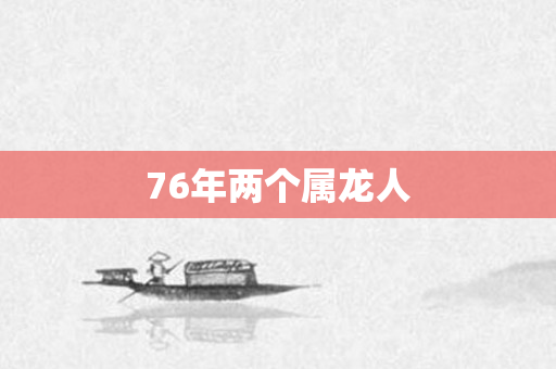 76年两个属龙人