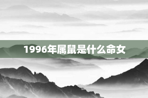 1996年属鼠是什么命女