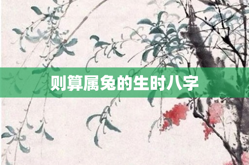 则算属兔的生时八字