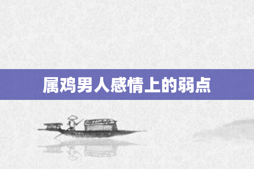 属鸡男人感情上的弱点