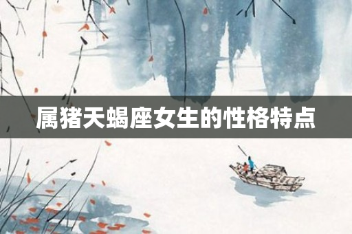 属猪天蝎座女生的性格特点