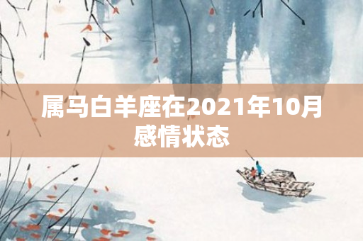 属马白羊座在2021年10月感情状态