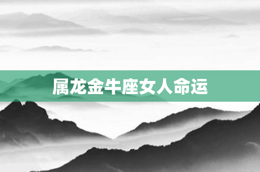 属龙金牛座女人命运