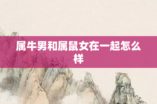 属牛男和属鼠女在一起怎么样