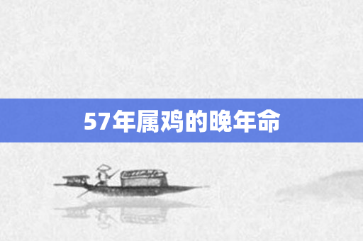 57年属鸡的晚年命