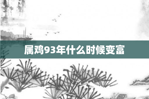属鸡93年什么时候变富