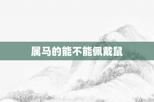 属马的能不能佩戴鼠
