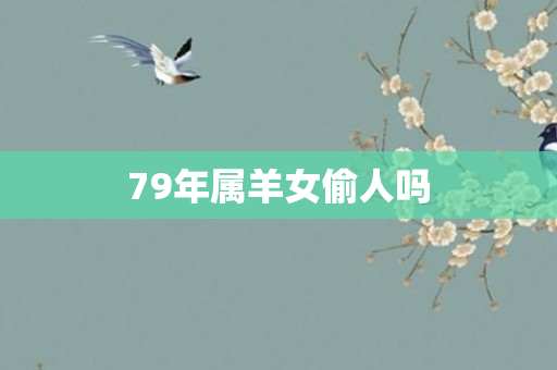 79年属羊女偷人吗