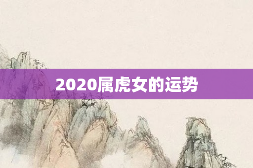 2020属虎女的运势
