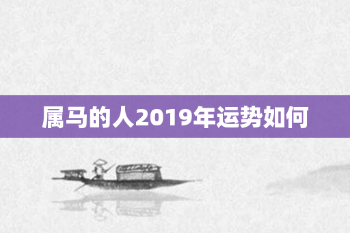 属马的人2019年运势如何