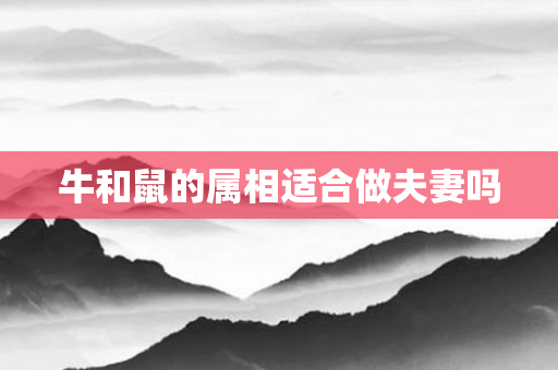 牛和鼠的属相适合做夫妻吗