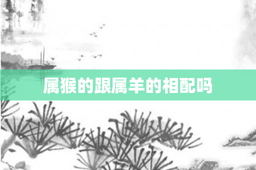属猴的跟属羊的相配吗