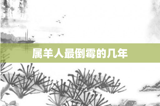 属羊人最倒霉的几年