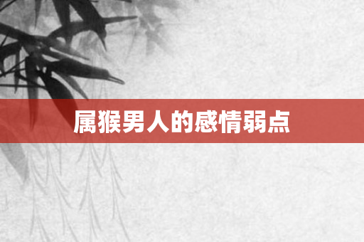 属猴男人的感情弱点