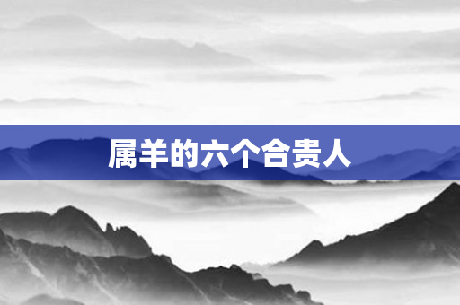 属羊的六个合贵人