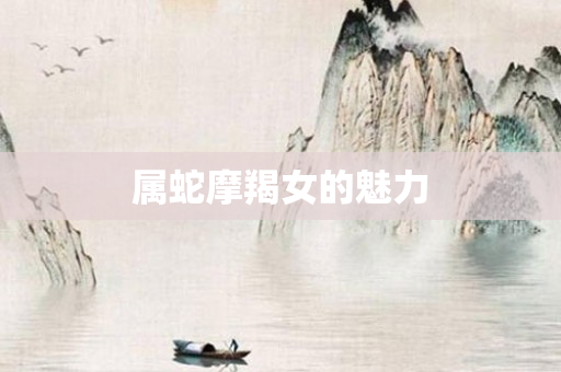 属蛇摩羯女的魅力