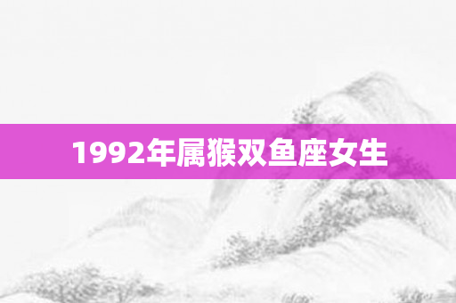 1992年属猴双鱼座女生