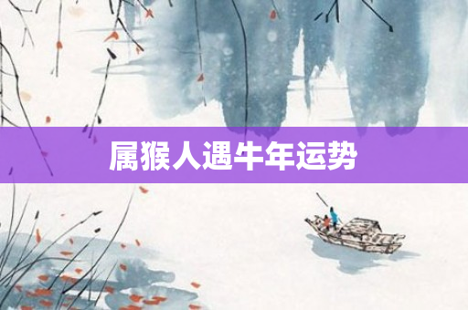 属猴人遇牛年运势