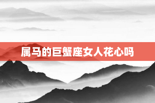 属马的巨蟹座女人花心吗