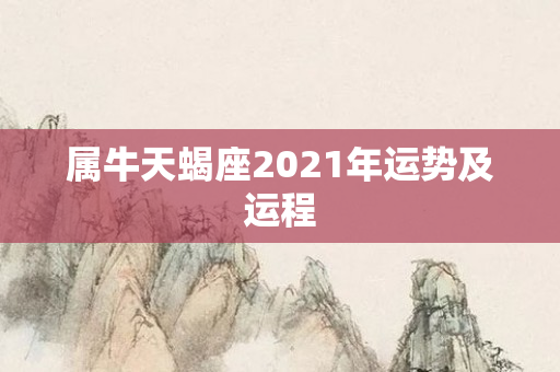 属牛天蝎座2021年运势及运程