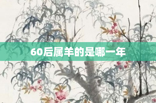 60后属羊的是哪一年
