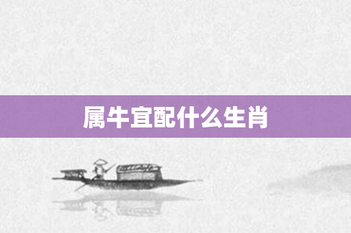 属牛宜配什么生肖