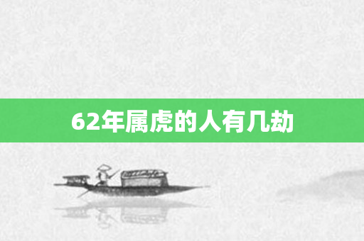 62年属虎的人有几劫