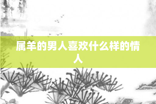 属羊的男人喜欢什么样的情人