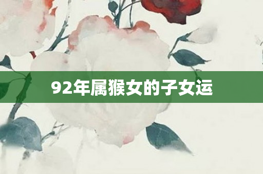 92年属猴女的子女运