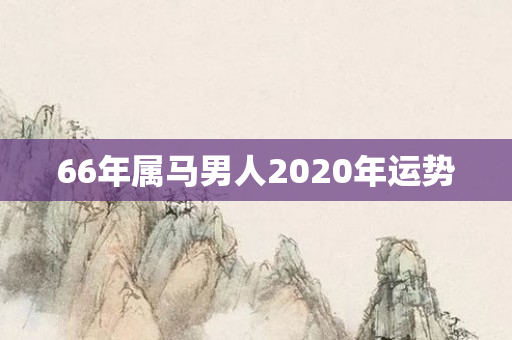 66年属马男人2020年运势