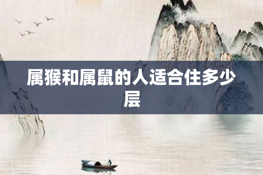 属猴和属鼠的人适合住多少层
