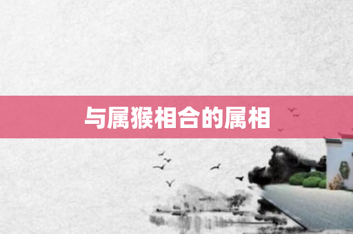 与属猴相合的属相