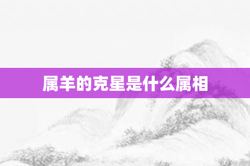 属羊的克星是什么属相