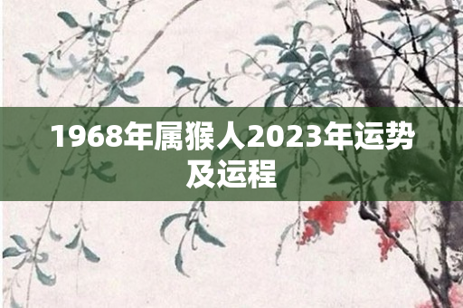 1968年属猴人2023年运势及运程