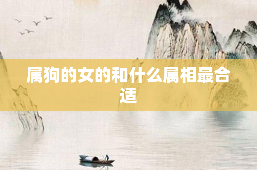 属狗的女的和什么属相最合适