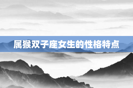 属猴双子座女生的性格特点