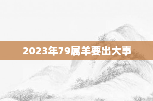 2023年79属羊要出大事