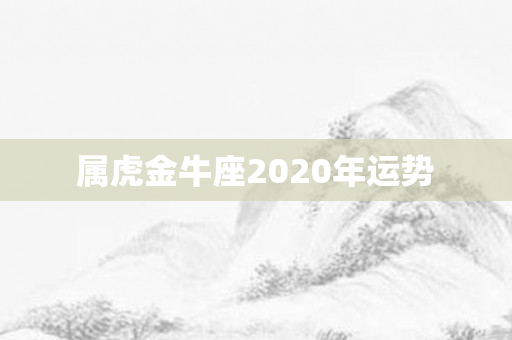 属虎金牛座2020年运势
