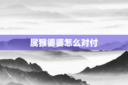 属猴婆婆怎么对付