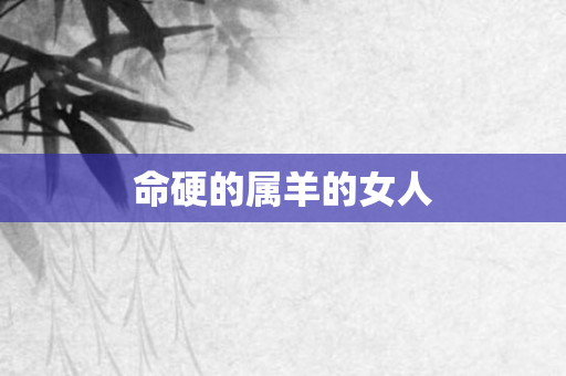 命硬的属羊的女人