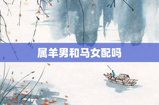 属羊男和马女配吗